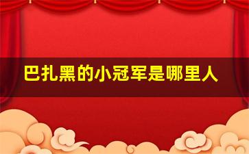 巴扎黑的小冠军是哪里人