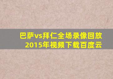 巴萨vs拜仁全场录像回放2015年视频下载百度云