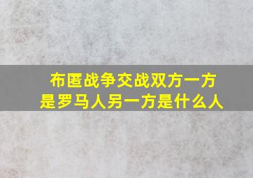 布匿战争交战双方一方是罗马人另一方是什么人