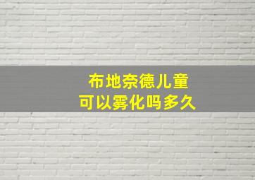 布地奈德儿童可以雾化吗多久