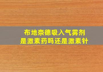 布地奈德吸入气雾剂是激素药吗还是激素针