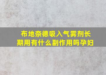 布地奈德吸入气雾剂长期用有什么副作用吗孕妇