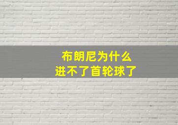 布朗尼为什么进不了首轮球了