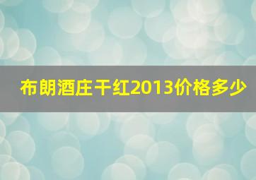 布朗酒庄干红2013价格多少