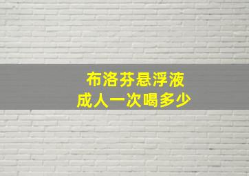 布洛芬悬浮液成人一次喝多少