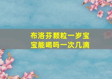 布洛芬颗粒一岁宝宝能喝吗一次几滴