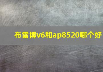 布雷博v6和ap8520哪个好