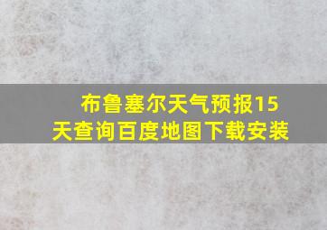 布鲁塞尔天气预报15天查询百度地图下载安装