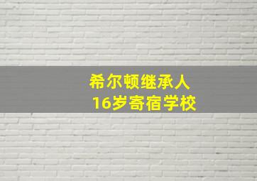 希尔顿继承人16岁寄宿学校