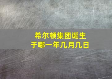 希尔顿集团诞生于哪一年几月几日