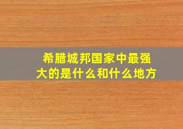 希腊城邦国家中最强大的是什么和什么地方