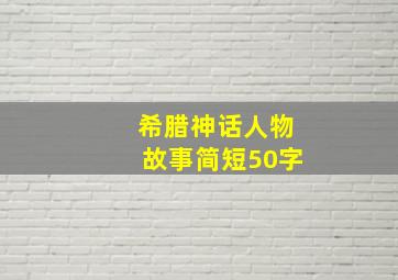 希腊神话人物故事简短50字