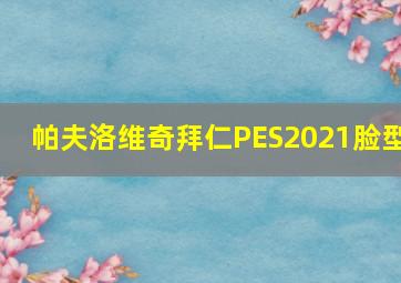 帕夫洛维奇拜仁PES2021脸型