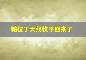 帕拉丁天线收不回来了