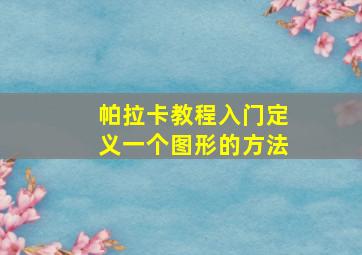 帕拉卡教程入门定义一个图形的方法