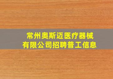 常州奥斯迈医疗器械有限公司招聘普工信息