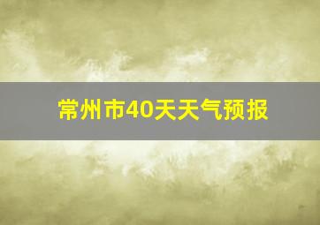 常州市40天天气预报