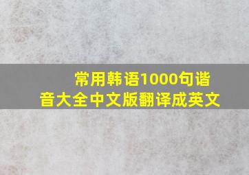 常用韩语1000句谐音大全中文版翻译成英文