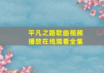 平凡之路歌曲视频播放在线观看全集