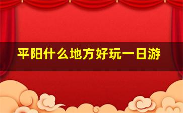 平阳什么地方好玩一日游