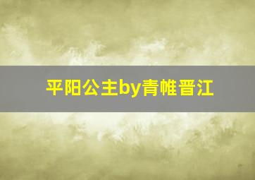 平阳公主by青帷晋江