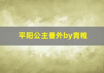 平阳公主番外by青帷