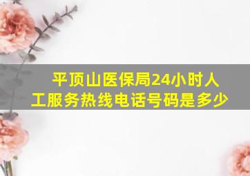 平顶山医保局24小时人工服务热线电话号码是多少