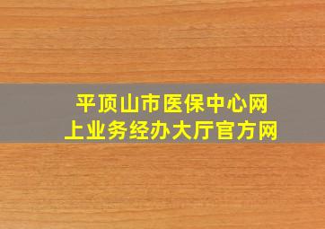 平顶山市医保中心网上业务经办大厅官方网