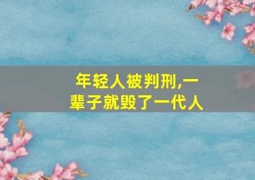 年轻人被判刑,一辈子就毁了一代人