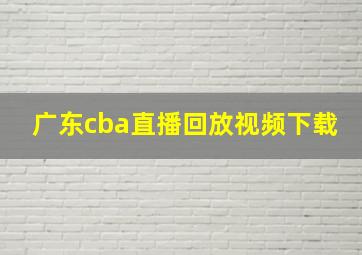 广东cba直播回放视频下载