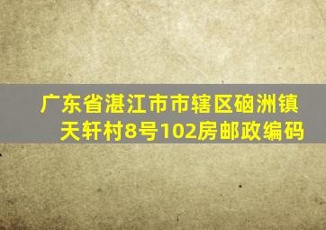 广东省湛江市市辖区硇洲镇天轩村8号102房邮政编码