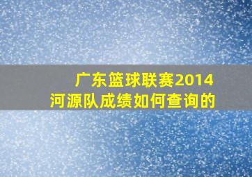 广东篮球联赛2014河源队成绩如何查询的