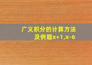 广义积分的计算方法及例题x+1,x-6