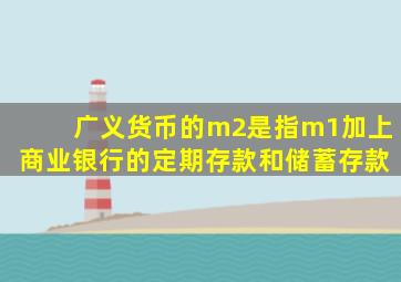 广义货币的m2是指m1加上商业银行的定期存款和储蓄存款