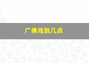 广佛线到几点