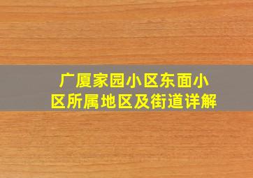 广厦家园小区东面小区所属地区及街道详解