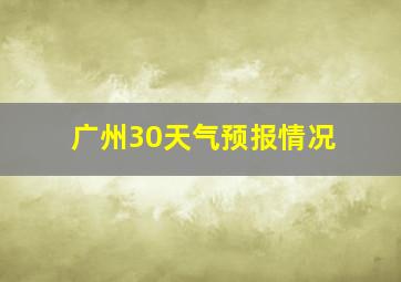 广州30天气预报情况