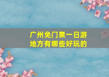 广州免门票一日游地方有哪些好玩的