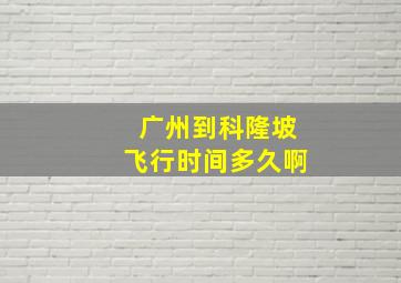 广州到科隆坡飞行时间多久啊