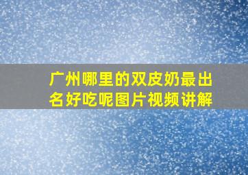 广州哪里的双皮奶最出名好吃呢图片视频讲解