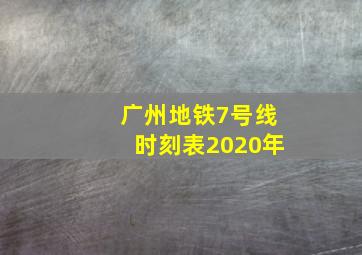 广州地铁7号线时刻表2020年