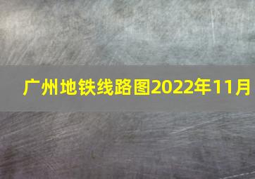 广州地铁线路图2022年11月