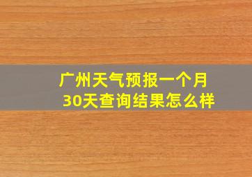 广州天气预报一个月30天查询结果怎么样