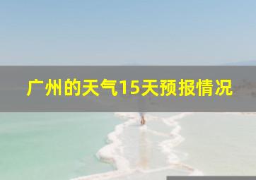 广州的天气15天预报情况