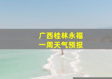 广西桂林永福一周天气预报