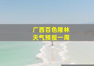 广西百色隆林天气预报一周