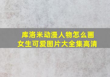 库洛米动漫人物怎么画女生可爱图片大全集高清