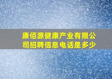 康佰源健康产业有限公司招聘信息电话是多少