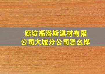 廊坊福洛斯建材有限公司大城分公司怎么样