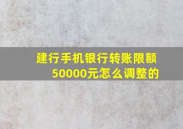 建行手机银行转账限额50000元怎么调整的